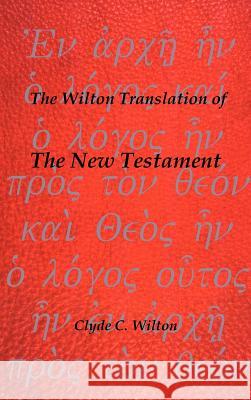 The Wilton Translation of the New Testament Clyde C. Wilton 9781466908574 Trafford Publishing - książka