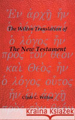 The Wilton Translation of the New Testament Clyde C. Wilton 9781466978942 Trafford Publishing - książka