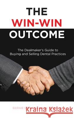 The Win-Win Outcome: The Dealmaker's Guide to Buying and Selling Dental Practices Bernie Stoltz Mark Murphy 9781732857391 Businessghost - książka