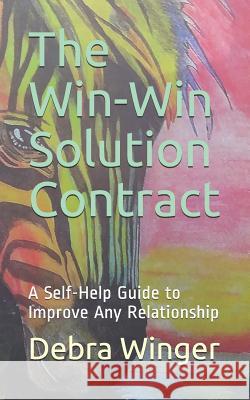 The Win-Win Solution Contract: A Self-Help Guide to Improve Any Relationship Debra Ann Winger 9781718101630 Independently Published - książka