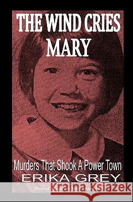 The Wind Cries Mary: Murders That Shook A Power Town Grey, Erika 9780979019913 Pedante Press - książka
