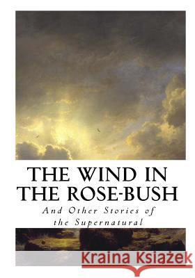 The Wind in the Rose-Bush: And Other Stories of the Supernatural Mary Wilkins 9781533649201 Createspace Independent Publishing Platform - książka