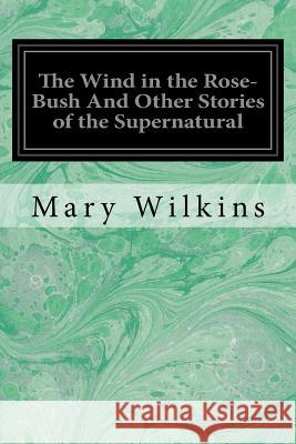 The Wind in the Rose-Bush And Other Stories of the Supernatural Wilkins, Mary 9781548271695 Createspace Independent Publishing Platform - książka