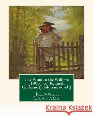 The Wind in the Willows (1908), by Kenneth Grahame ( Children's Novel ) Kenneth Grahame 9781533568762 Createspace Independent Publishing Platform - książka