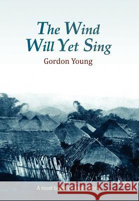 The Wind Will Yet Sing Gordon Young 9781456819422 Xlibris Corporation - książka