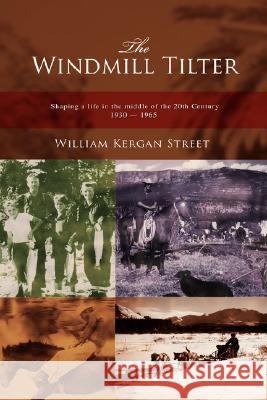 The Windmill Tilter: Shaping a Life in the Middle of 20th Century 1930-1965 Street, William Kergan 9780595430871 iUniverse - książka