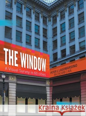 The Window: A Visual Survey in 60 Cities Peter J. Lagomarsino 9781643988955 Litfire Publishing - książka