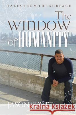 The Window of Humanity: Tales From The Surface Jason W. Scott 9781530814435 Createspace Independent Publishing Platform - książka