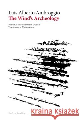The Wind's Archeology Luis Alberto Ambroggio Naomi Ayala 9781969317088 Broken Bowl Books - książka