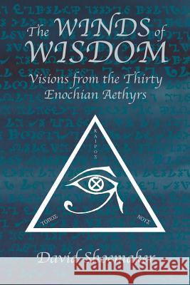 The Winds of Wisdom: Visions from the Thirty Enochian Aethyrs David G. Shoemaker 9780989384445 Anima Solis Books - książka