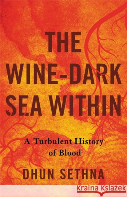 The Wine-Dark Sea Within: A Turbulent History of Blood Dhun Sethna 9781541600669 Basic Books - książka