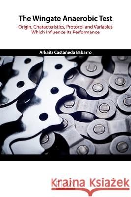 The Wingate Anaerobic Test: Origin, characteristics, protocol and variables which influence its performance Arkaitz Casta Babarro 9781636480367 Eliva Press - książka