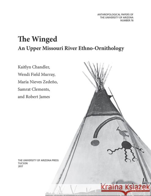 The Winged: An Upper Missouri River Ethno-Ornithologyvolume 78 Chandler, Kaitlyn Moore 9780816532025 University of Arizona Press - książka
