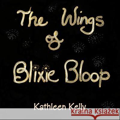 THE WINGS of BLIXIE BLOOP Kelly, Kathleen 9781452526829 Balboa Press Australia - książka