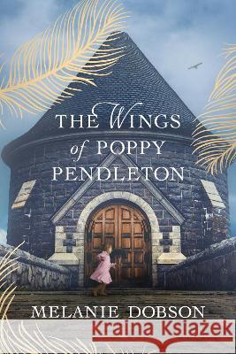 The Wings of Poppy Pendleton Melanie Dobson 9781496474575 Tyndale House Publishers - książka