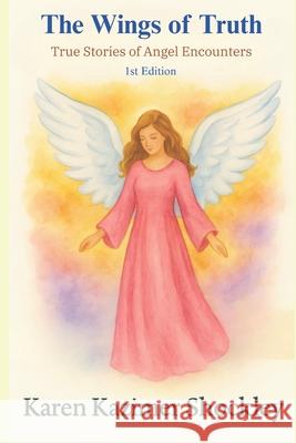 The Wings of Truth: True Stories of Angel Encounters Karen Kazimer Shockley 9781969665035 Karen's Words - książka