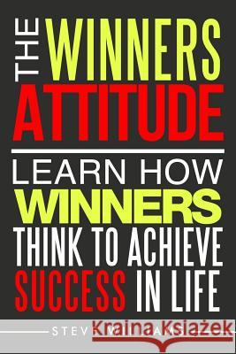The Winners Attitude: Learn How Winners Think to Achieve Success in Life Steve Williams 9781545493465 Createspace Independent Publishing Platform - książka