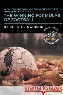 The Winning Formulas of Football: Analyzing the Coaching Techniques of Three Remarkable Managers Chester Madison   9783576204621 PN Books - książka