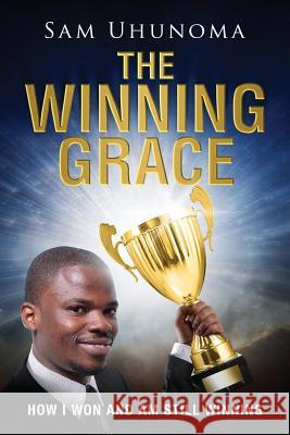 The Winning Grace: How I Won and Am Still Winning Sam Uhunoma 9781633082144 Chalfant Eckert Publishing - książka