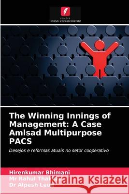 The Winning Innings of Management: A Case Amlsad Multipurpose PACS Hirenkumar Bhimani, MR Rahul Thakkar, Dr Alpesh Leua 9786203516111 Edicoes Nosso Conhecimento - książka