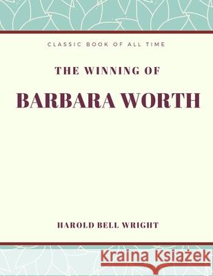 The Winning of Barbara Worth Harold Bell Wright 9781973855248 Createspace Independent Publishing Platform - książka