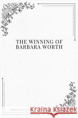 The Winning of Barbara Worth Harold Bell Wright 9781979116299 Createspace Independent Publishing Platform - książka