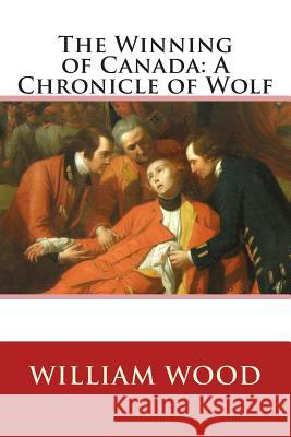 The Winning of Canada: A Chronicle of Wolf William Wood 9781505258639 Createspace - książka