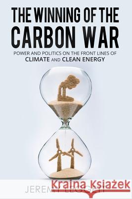 The Winning of the Carbon War: Power and Politics on the Front Lines of Climate and Clean Energy Jeremy Leggett 9781909979581 Crux Publishing - książka