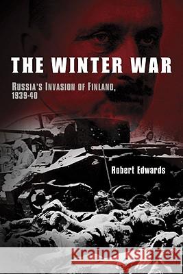 The Winter War: Russia's Invasion of Finland, 1939-1940 Robert Edwards 9781605980560 Pegasus Books - książka