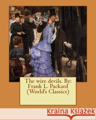 The wire devils. By: Frank L. Packard (World's Classics) Packard, Frank L. 9781537756363 Createspace Independent Publishing Platform - książka