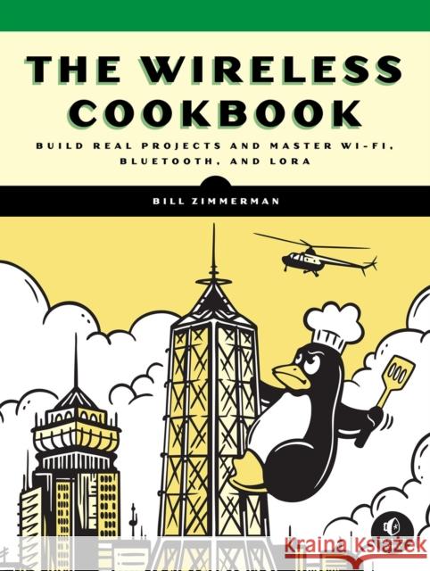 The Wireless Cookbook: Practical Wi-Fi, Bluetooth, and LoRa Projects Bill Zimmerman 9781718504363 No Starch Press - książka
