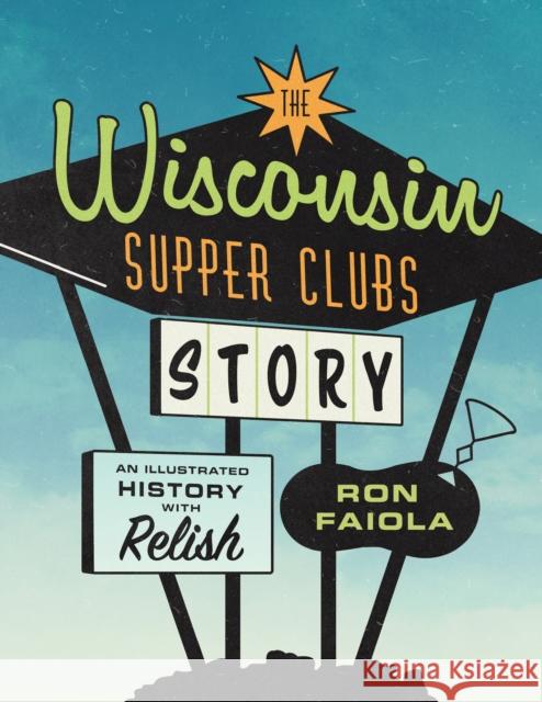 The Wisconsin Supper Clubs Story: An Illustrated History, with Relish Faiola, Ron 9781572843035 Agate Midway - książka