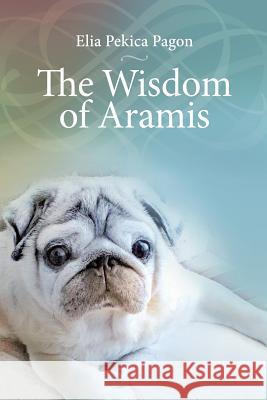 The Wisdom of Aramis Elia Pekica Pagon 9781982217464 Balboa Press - książka