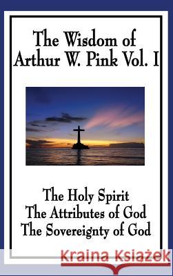 The Wisdom of Arthur W. Pink Vol I: The Holy Spirit, The Attributes of God, The Sovereignty of God Arthur W Pink 9781515433736 Wilder Publications - książka