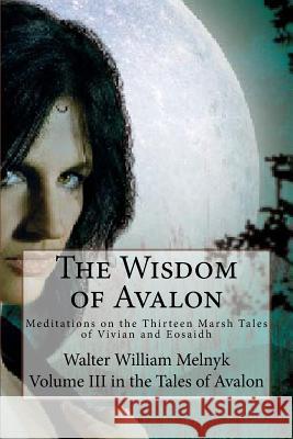 The Wisdom of Avalon: Meditations on the Thirteen Marsh Tales Walter William Melnyk 9781470064068 Createspace - książka