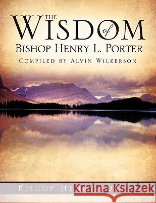 The Wisdom Of Bishop Henry L. Porter Porter, Bishop Henry 9781612156316 Xulon Press - książka