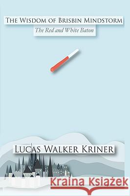 The Wisdom of Brisbin Mindstorm: The Red and White Baton Kriner, Lucas Walker 9781440132469 iUniverse.com - książka