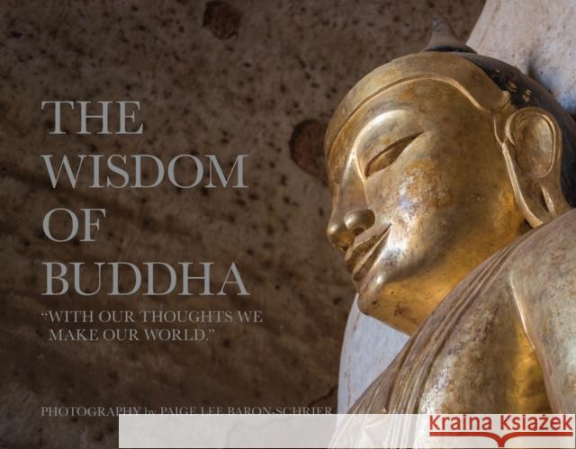 The Wisdom of Buddha: A Photographic Pilgrimage Into the Traditional World of Buddhism Paige Lee Baron-Schrier 9781943532902 Goff Books - książka