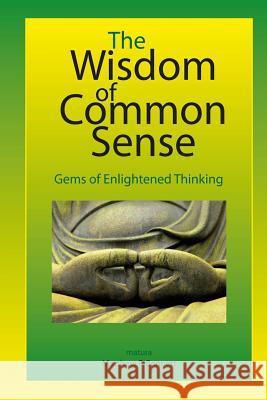 The Wisdom of Common Sense: Gems of Enlightened Thinking Matthew F. Bennett 9781519231963 Createspace Independent Publishing Platform - książka