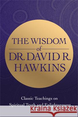 The Wisdom of Dr. David R. Hawkins: Classic Teachings on Spiritual Truth and Enlightenment Hawkins, David R. 9781401964979 Hay House - książka