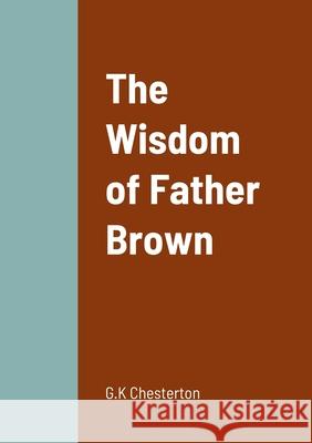 The Wisdom of Father Brown G. K. Chesterton 9781458329479 Lulu.com - książka