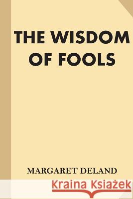 The Wisdom of Fools Margaret Deland 9781540631442 Createspace Independent Publishing Platform - książka