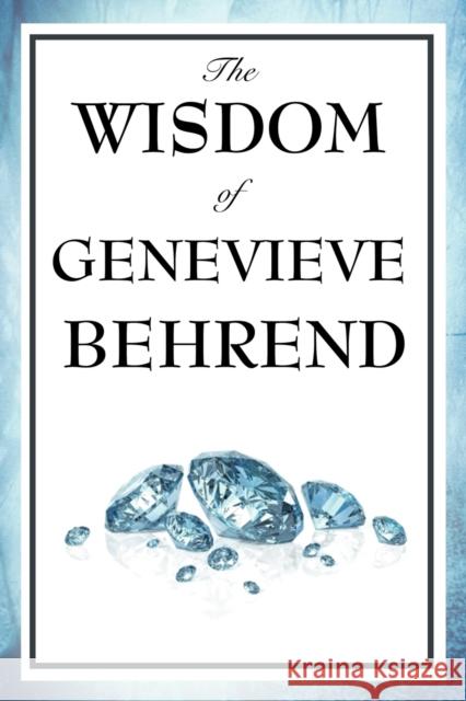 The Wisdom of Genevieve Behrend: Your Invisible Power, Attaining Your Desires Genevieve Behrend 9781604592870 Wilder Publications - książka