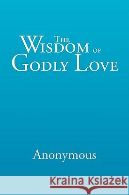 The Wisdom of Godly Love Anonymous 9781441516398 Xlibris Corporation - książka