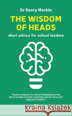 The Wisdom of Heads: Short Advice for School Leaders Denry Machin 9781838136116 Pedagogue.Co.Ltd - książka