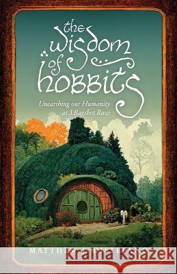 The Wisdom of Hobbits: Unearthing Our Humanity at 3 Bagshot Row Matthew J DiStefano Michael Machuga  9781957007380 Quoir - książka