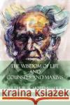 The Wisdom of Life and Counsels and Maxims Arthur Schopenhauer T. Bailey Saunders 9781387941971 Lulu.com