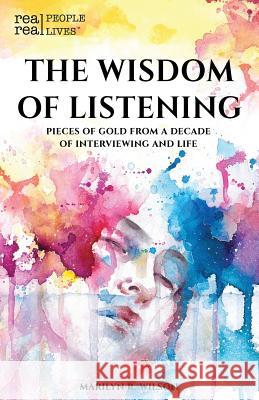 The Wisdom of Listening: Pieces of Gold From a Decade of interviewing and life Wilson, Marilyn R. 9780995314726 Real People - Real Lives Press - książka