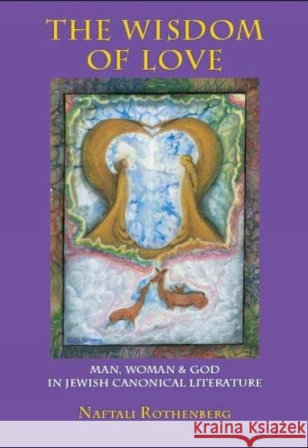 The Wisdom of Love: Man, Woman and God in Jewish Canonical Literature Rothenberg, Naftali 9781934843291 ACADEMIC STUDIES PRESS - książka