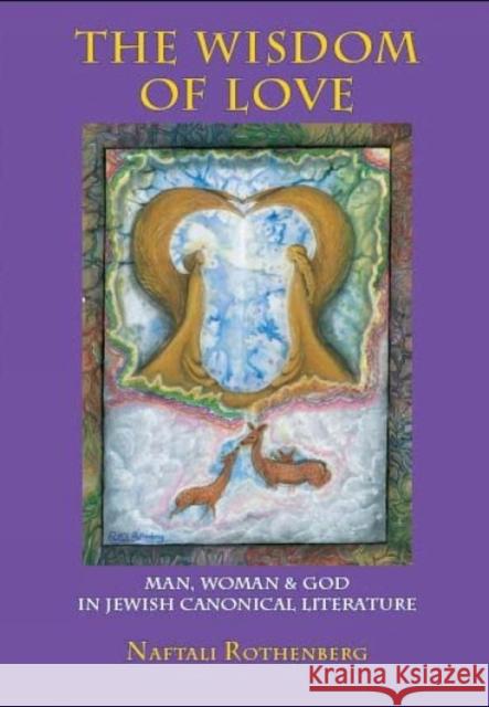 The Wisdom of Love: Man, Woman and God in Jewish Canonical Literature Rothenberg, Naftali 9781934843550 Academic Studies Press - książka